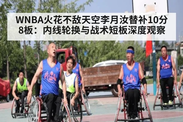 WNBA火花不敌天空李月汝替补10分8板：内线轮换与战术短板深度观察