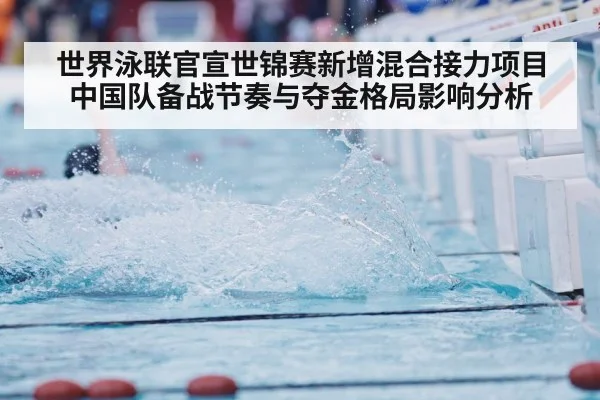 世界泳联官宣世锦赛新增混合接力项目 中国队备战节奏与夺金格局影响分析